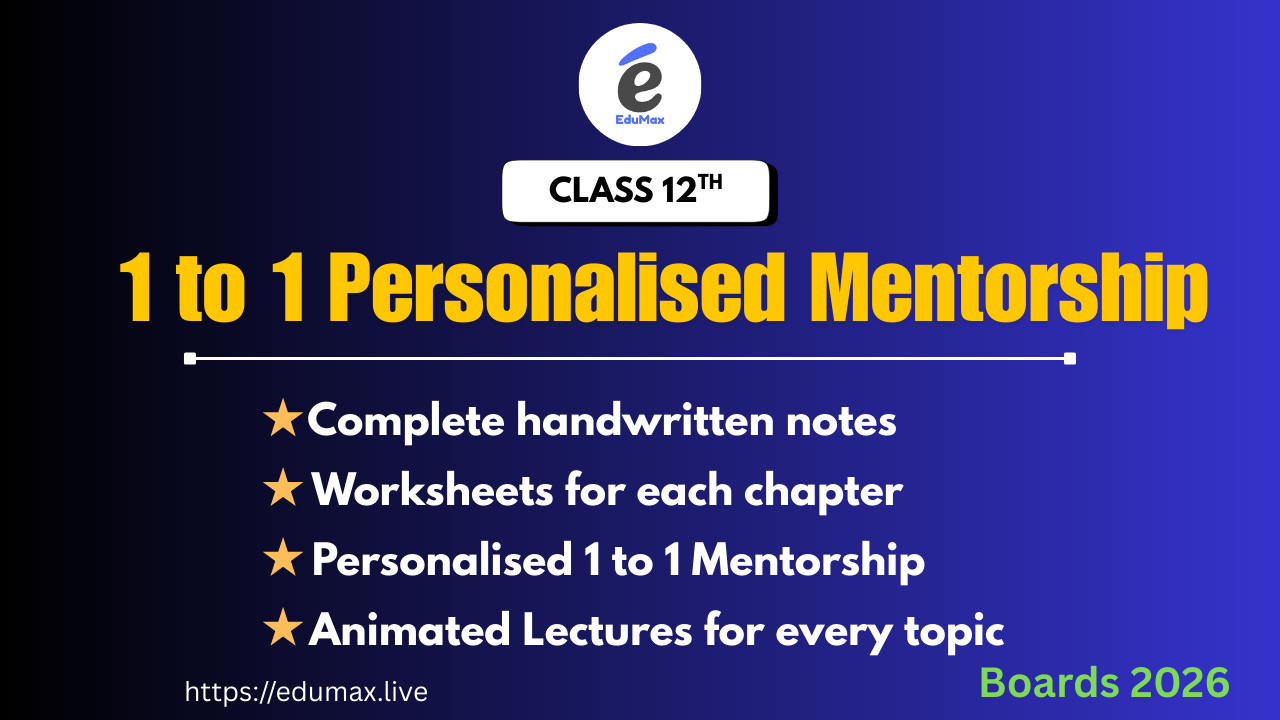 Class 12th: 1 to 1 Mentorship with notes and Worksheets & Animated lectures